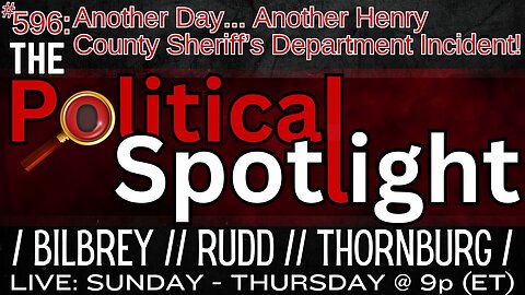 #596 | Another Day... Another Henry County Sheriff’s Department Incident! | The Political Spotlight