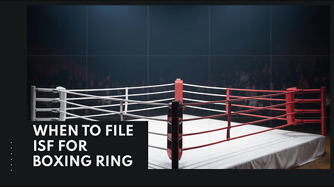 When To File ISF For Boxing Ring