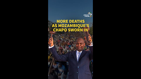 MORE DEATHS AS MOZAMBIQUE’S CHAPO SWORN IN