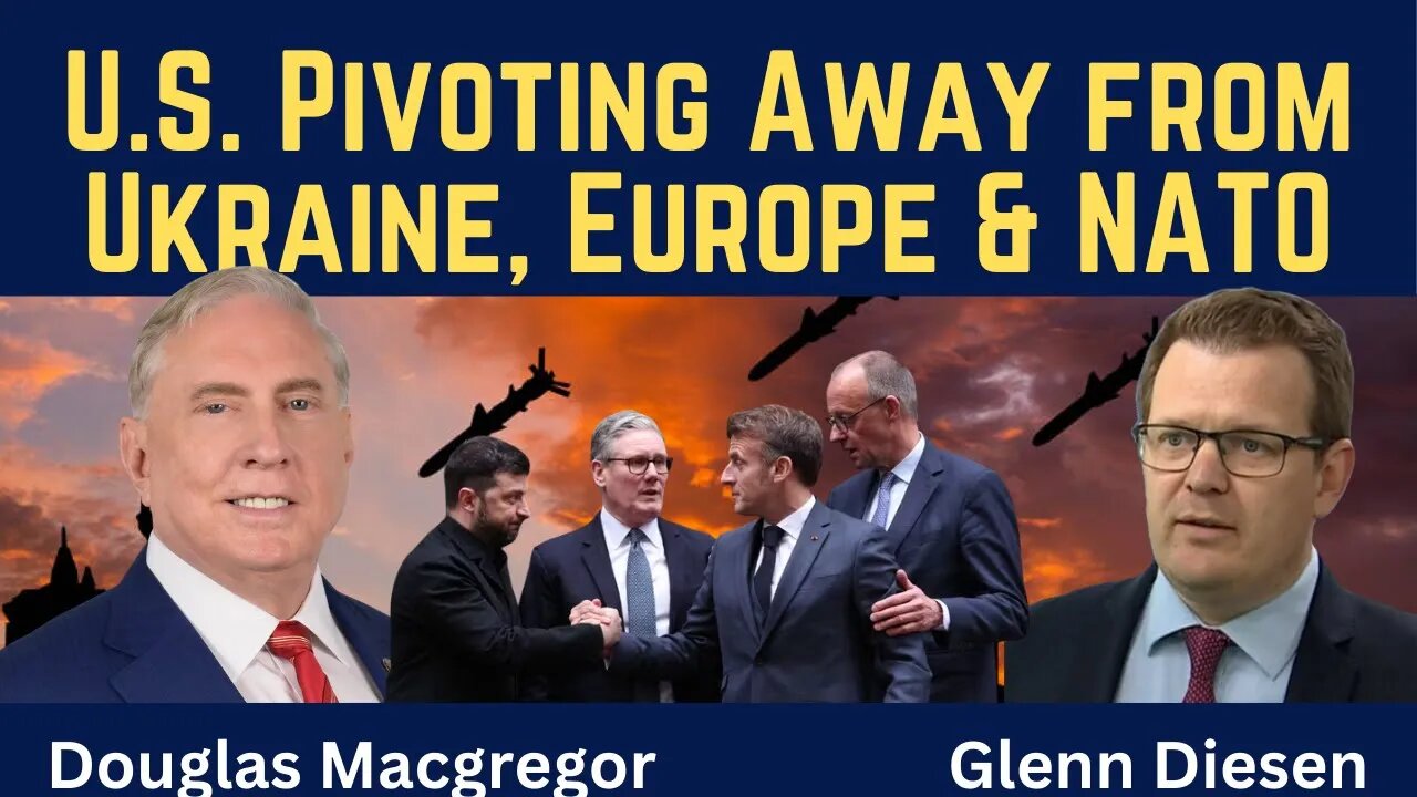 Douglas Macgregor: U.S. Pivoting Away from Ukraine, Europe & NATO