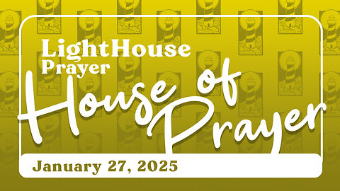 Lighthouse Prayer: House of Prayer // January 27, 2025