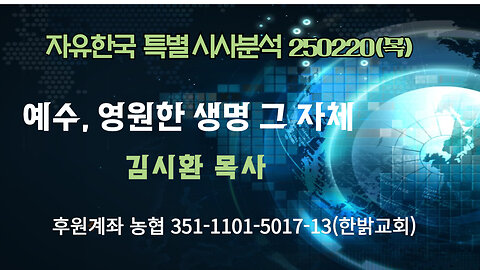 250220(목) 예수, 영원한 생명 그 자체 [자유한국 특별 시사분석] 대표 김시환 목사