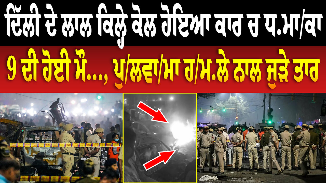 Delhi ਦੇ ਲਾਲ ਕਿਲ੍ਹੇ ਕੋਲ ਹੋਇਆ ਕਾਰ ਚ ਧ/ਮਾ/ਕਾ, 9 ਦੀ ਹੋਈ ਮ..., ਪੁ/ਲਵਾ/ਮਾ ਹ./ਮ.ਲੇ ਨਾਲ ਜੁੜੇ ਤਾਰ