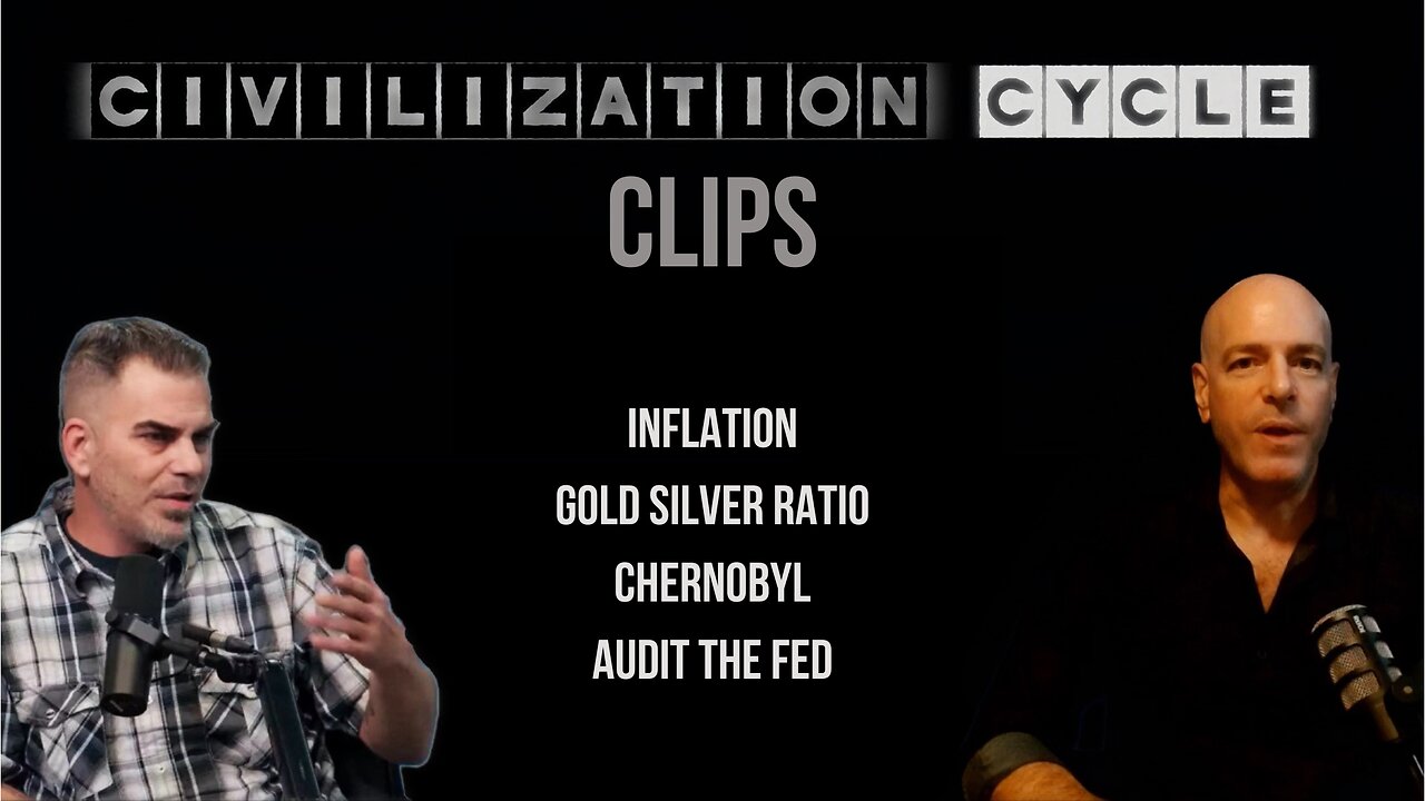 Civilization Cycle CLIPS - Inflation, Gold/Silver Ratio, Chernobyl, Audit the FED!