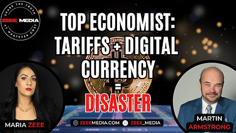 Top Economist: Tariffs + Digital Currency = Disaster - Martin Armstrong