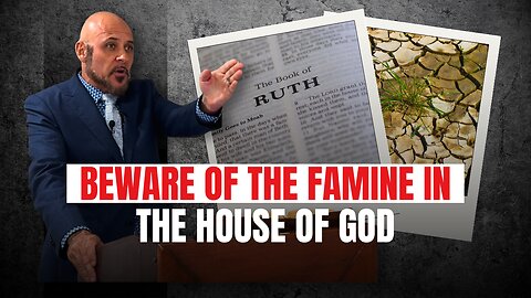 BEWARE OF THE FAMINE IN THE HOUSE OF GOD
