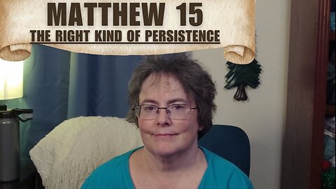 Matthew 15 - The Right Kind of Persistence