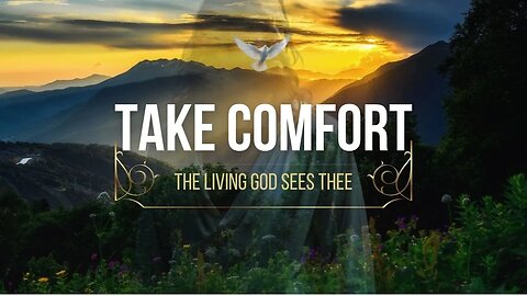 Take Comfort The Living God Sees Thee