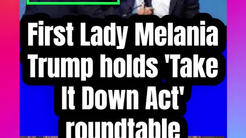 First Lady Melania Trump holds 'Take It Down Act' roundtable