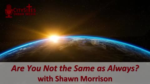 Are You Not the Same as Always? with Shawn Morrison