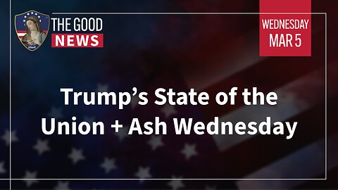 The Good News - Mar 5th 2025: Trump’s State of the Union, Ash Wednesday + More!