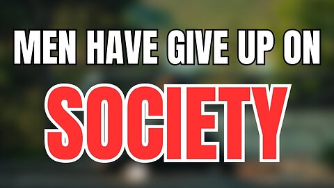 Men Have Given Up On Society 