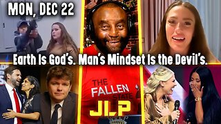 Earth Is God's. Man's Mindset Is the Devil's. | JLP Mon 12-22-25