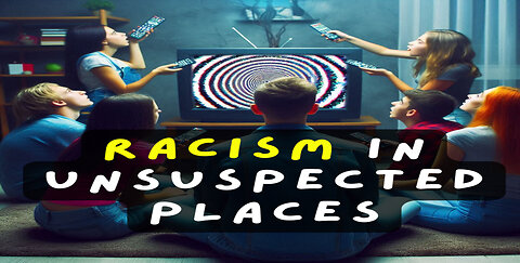 RACISM IN UNSUSPECTED PLACES