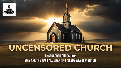 Uncensored Church 84: Why Are The Jews All Chanting "Jesus Was Jewish" Lie