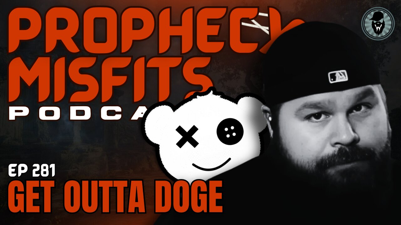 Prophecy Misfits Podcast 3/11/25: Get Outta DOGE