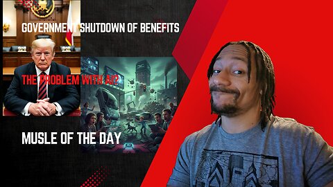 Government Shutdown of benefits, Problems with AI, Muscle of the day