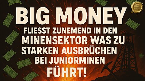 Big Money fliesst zunehmend in den Minensektor was zu starken Ausbrüchen bei Juniorminen führt!