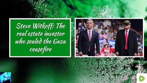 Steve Witkoff: The real estate investor who sealed the Gaza ceasefire