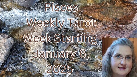 Pisces January 6 thru 12, 2025 ~ Amista Bennett Weekly Tarot Forecast