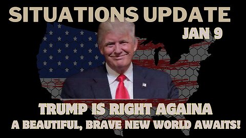 Situation Update 1/9/25: Trump Is Right Again - A Beautiful, Brave New World Awaits!