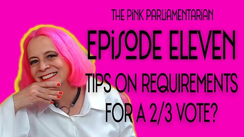 Tips on Requirement for a 2/3 Vote? - The Pink Parliamentarian Ep. 11