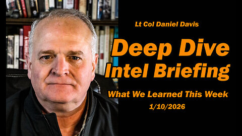 Deep Dive Intel Briefing: What We Learned This Week /Lt Col Daniel Davis