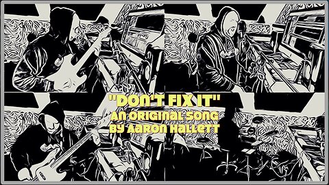 "Don't Fix It" an Original Song by Aaron Hallett