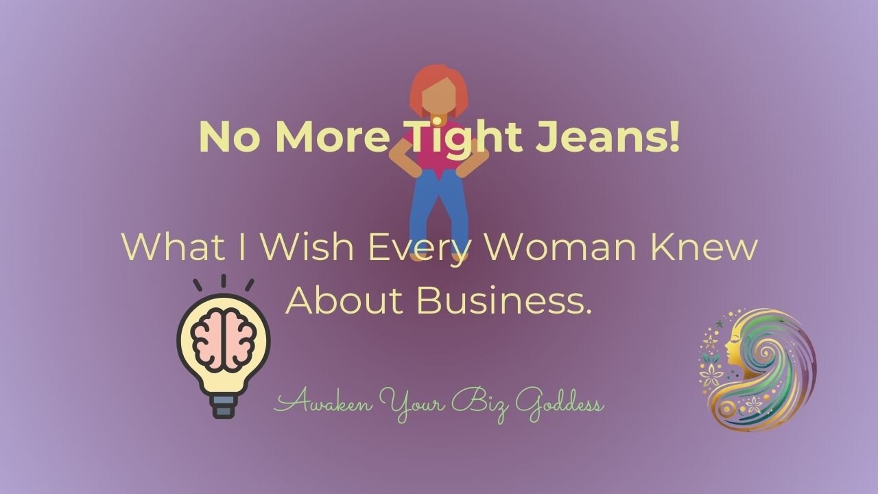 No More Tight Jeans! What I Wish Every Woman Knew About Business