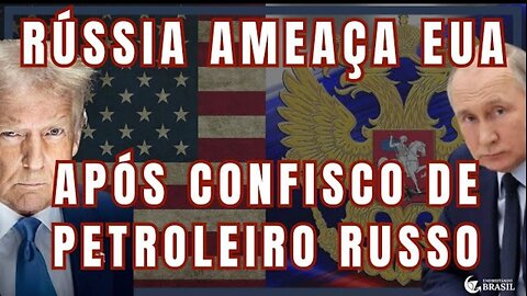 RÚSSIA AMEAÇA EUA APÓS CONFISCO DE PETROLEIRO RUSSO - by Saldanha - Endireitando Brasil