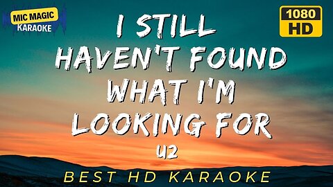 I STILL HAVEN'T FOUND WHAT I'M LOOKING FOR - U2 (BEST HD KARAOKE VERSION)