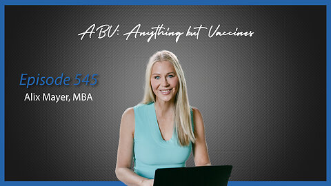 Ep. 545 ABV: Anything but Vaccines with Alix Mayer, MBA