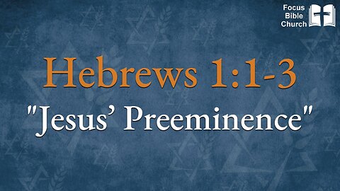 Hebrews 1: 1-3 Jesus’ Preeminence