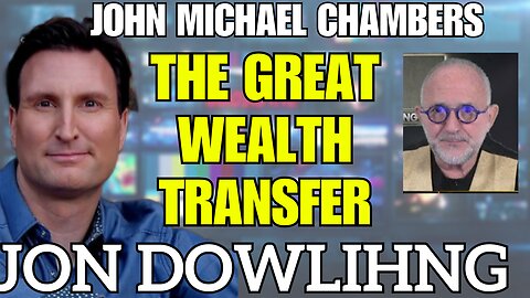 Jon Dowling & John Michael Chambers Discuss Latest Intel & Updates On The Great Wealth Transfer