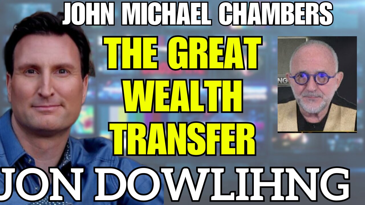 Jon Dowling & John Michael Chambers Discuss Latest Intel & Updates On The Great Wealth Transfer