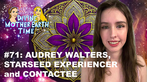 DIVINE MOTHER EARTH TIME #71: STARSEED EXPERIENCER and CONTACTEE AUDREY WALTERS!