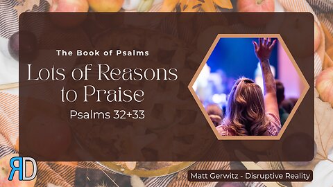 Lots of Reasons to Praise – Psalms 32+33