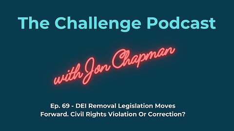 Ep.69 - DEI Removal Legislation Moves Forward. Civil Rights Violation Or Correction?