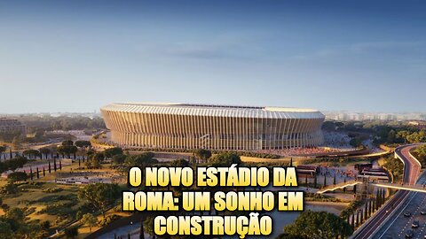 O Novo Estádio da Roma: Um Sonho em Construção