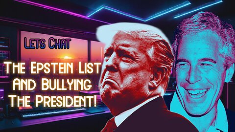 Lets Chat- The Epstein List and The Importance Of Bullying Donald J. Trump.