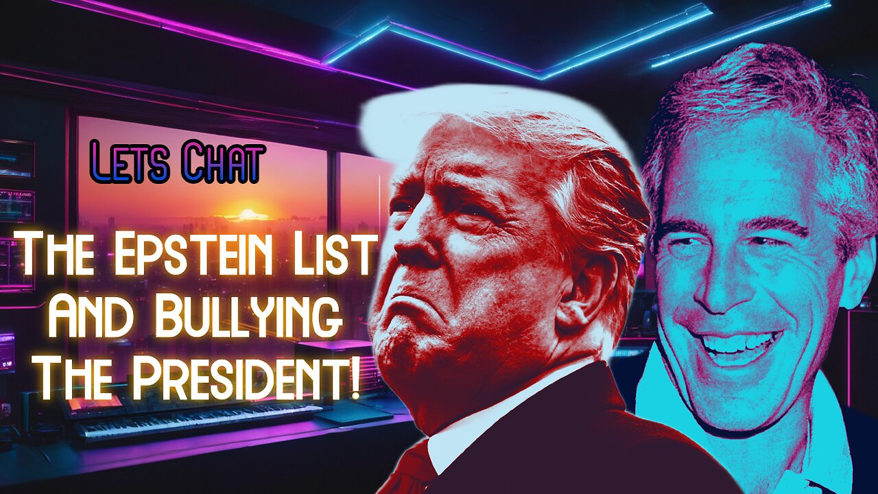 Lets Chat- The Epstein List and The Importance Of Bullying Donald J. Trump.