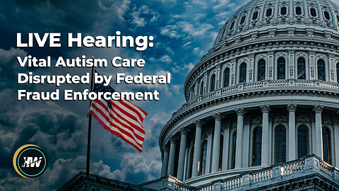 LIVE Hearing: Vital Autism Care Disrupted by Federal Fraud Enforcement