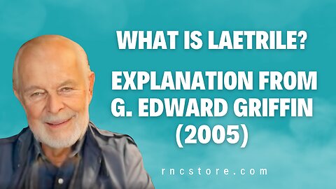 "What is Laetrile?" - Explanation from G. Edward Griffin (2005)