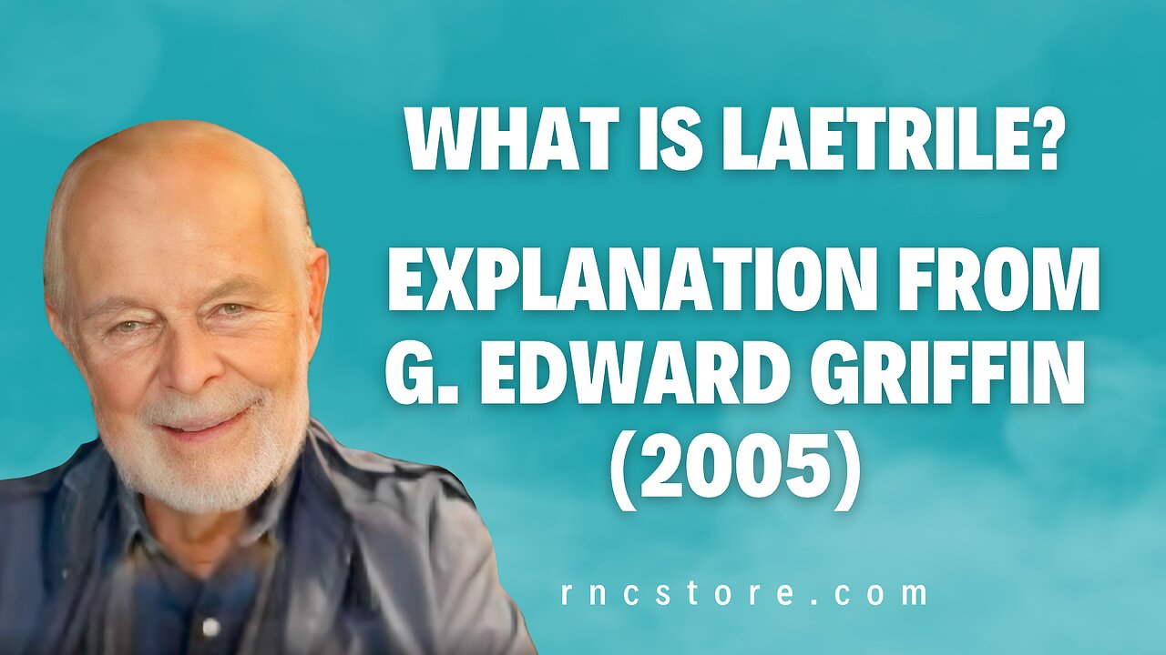 "What is Laetrile?" - Explanation from G. Edward Griffin (2005)