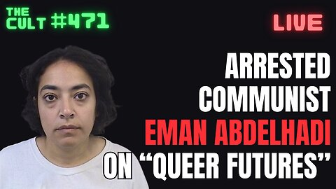 The Cult #471: Arrested Communist Eman Abdelhadi Discusses "Queer Futures" Two Months Ago