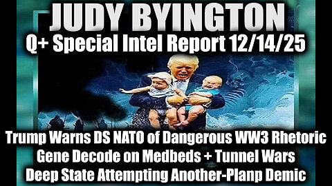 Judy Byington: Un-Redacted 12.14.25 - Trump Warns DS NATO of Dangerous WW3 Rhetoric