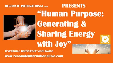 “Human Purpose: Generating & Sharing Energy with Joy”