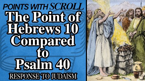 SCROLL - The Point of Hebrews 10 Compared to Psalm 40 (Hebrews 10:5)