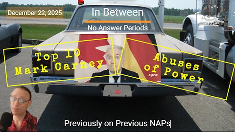 Top 10 Mark J Carney Abuses of Power - December 22, 2025 - In Between NAPs
