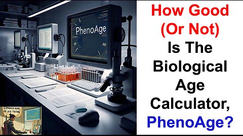 How Good (Or Not) Is The Biological Age Calculator, PhenoAge?